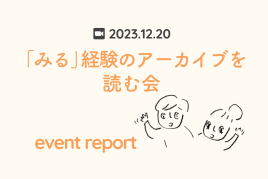 イラスト。2人が手をあげている線画。3023.12.20「みる」経験のアーカイブを読む会と中心に描いてあり、event reportと下に書いてある。